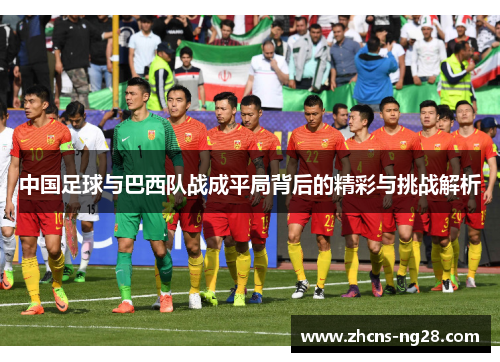 中国足球与巴西队战成平局背后的精彩与挑战解析